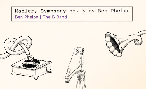 [Mahler, Symphony no. 5, by Ben Phelps]